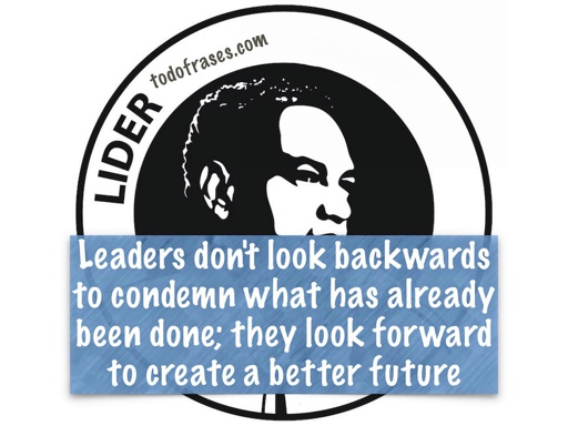 Leaders don't look backwards to condemn what has already been done; they look forward to create a better future