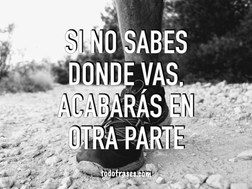 Si no sabes donde vas, acabarás en otra parte