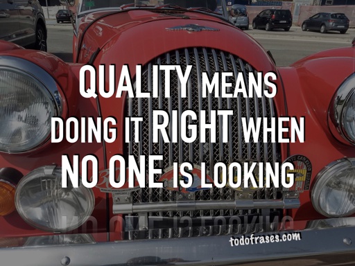 Quality means doing it right when no one is looking.