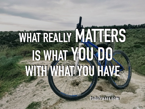 What really matters is what you do with what you have
