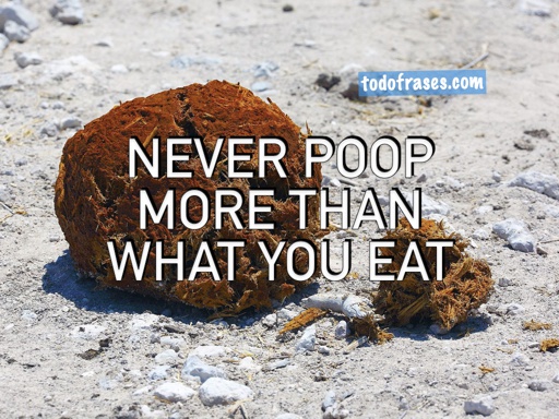 Never poop more than what you eat