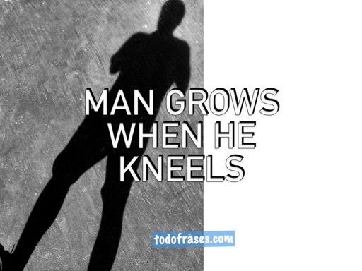 Man grows when he kneels
