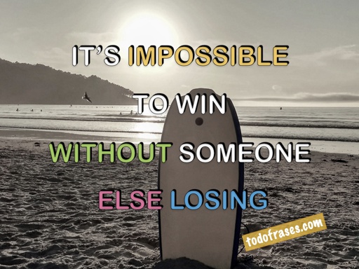 It is impossible to win without someone else losing