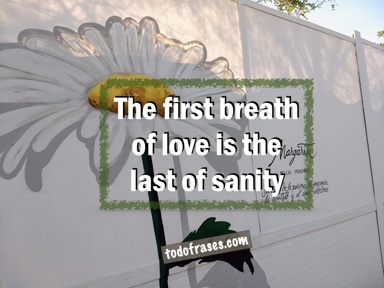The first breath of love is the last of sanity