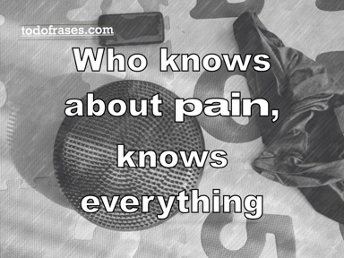 Who knows about pain, knows everything