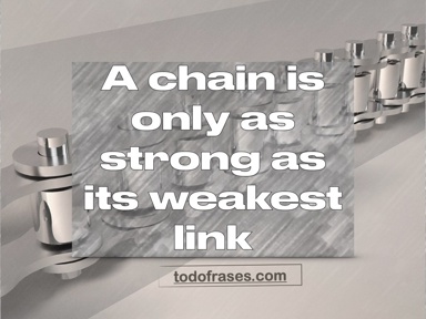 A chain is only as strong as its weakest link