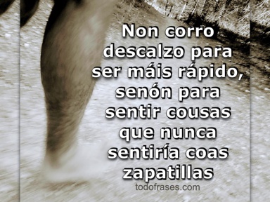 Non corro descalzo para ser máis rápido, senón para sentir cousas que nunca sentiría coas zapatillas