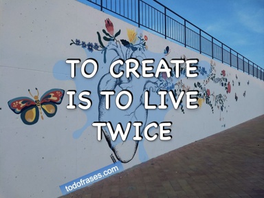To create is to live twice