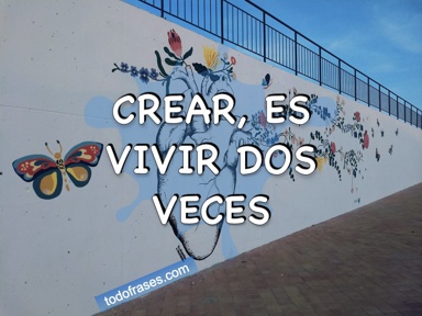 Crear, es vivir dos veces