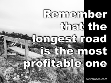 Remember that the longest road is the most profitable one