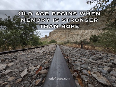 Old age begins when memory is stronger than hope
