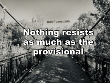 Nothing resists as much as the provisional