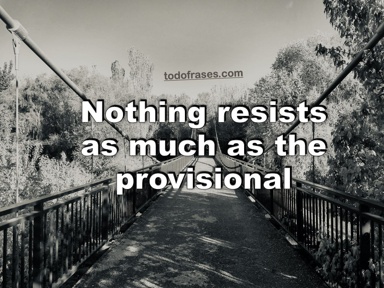 Nothing resists as much as the provisional
