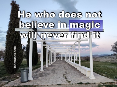 He who does not believe in magic will never find it