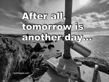 After all, tomorrow is another day