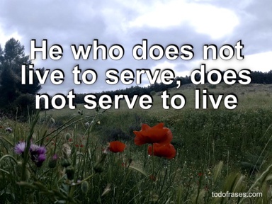 He who does not live to serve, does not serve to live